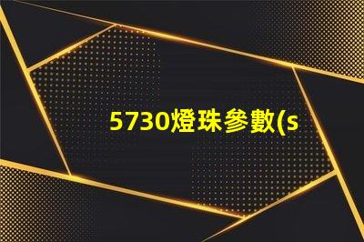5730燈珠參數(shù)電壓及瓦數(shù) 5730燈珠電壓是多少